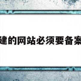 新建的网站必须要备案吗(建立自己的网站需要服务器吗)