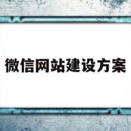 微信网站建设方案(微信网站建设方案怎么写)