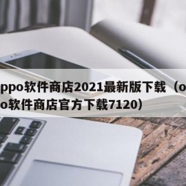 oppo软件商店2021最新版下载（oppo软件商店官方下载7120）