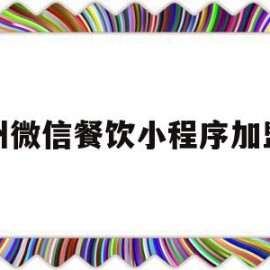 梧州微信餐饮小程序加盟商(梧州微信餐饮小程序加盟商电话)