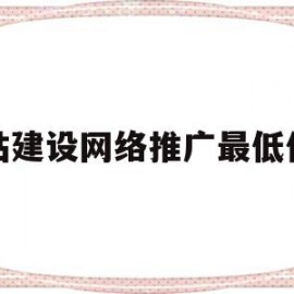 网站建设网络推广最低价格(网站推广费用大概多少)