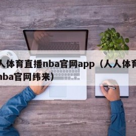 人人体育直播nba官网app（人人体育直播nba官网纬来）