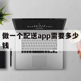 做一个配送app需要多少钱(做一个配送app需要多少钱呢)