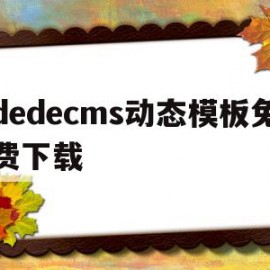 dedecms动态模板免费下载的简单介绍