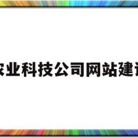 农业科技公司网站建设(农业科技公司网站建设方案)