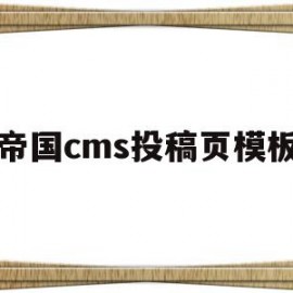 帝国cms投稿页模板(帝国cms投稿页模板怎么下载)