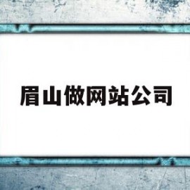 眉山做网站公司(广州做网站的公司哪家好)