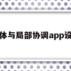 整体与局部协调app设计(整体和局部关系原理是协调的主要哲学依据之一)