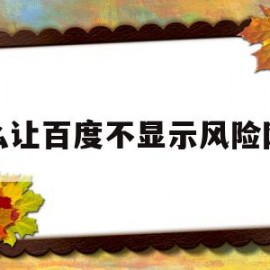 怎么让百度不显示风险网站(手机百度怎么关闭网站风险提示)