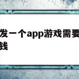 开发一个app游戏需要多少钱(开发一个app游戏需要多少钱人民币)