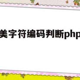 完美字符编码判断php代码(完美字符编码判断php代码的方法)