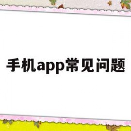 手机app常见问题(手机软件问题是什么意思)