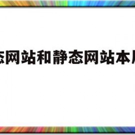 动态网站和静态网站本质区别(什么是动态网站和静态网站?怎么区分?)