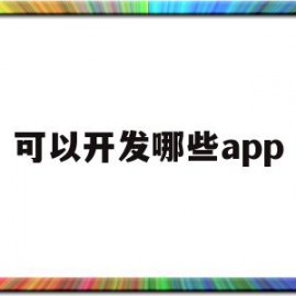 可以开发哪些app(可以开发哪些行业博物馆)