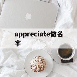 appreciate做名字(appreciate能不能用人)