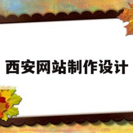 西安网站制作设计(西安网站建设制作公司)