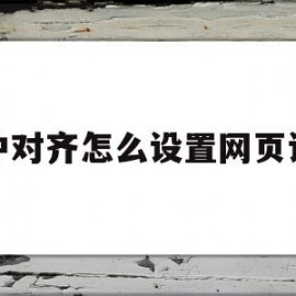 居中对齐怎么设置网页设计(网页设计文字居中对齐的代码)