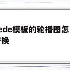 dede模板的轮播图怎么替换(dedecms怎么实现模板替换)