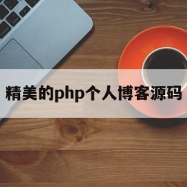 精美的php个人博客源码(精美的php个人博客源码怎么用)