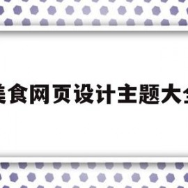 美食网页设计主题大全(美食网页设计主题大全图片)