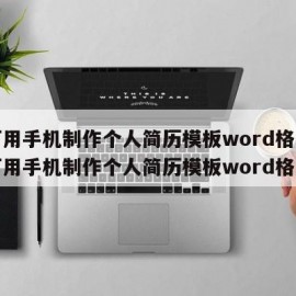 如何用手机制作个人简历模板word格式（如何用手机制作个人简历模板word格式）