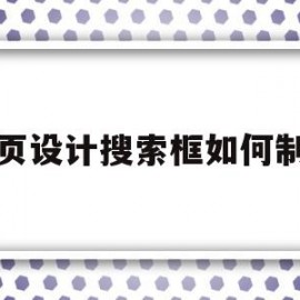 网页设计搜索框如何制作(网页设计怎么实现搜索功能)