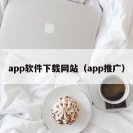 app软件下载网站（app推广）