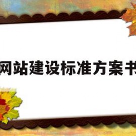 网站建设标准方案书(如何撰写网站建设方案)