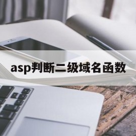 asp判断二级域名函数(asp判断二级域名函数是否正确)