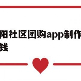 庆阳社区团购app制作多少钱(社区团购app怎么做)