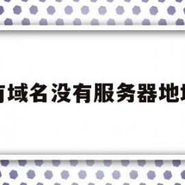 有域名没有服务器地址(服务器没有域名可以用ip访问吗)