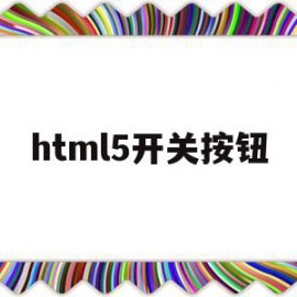 html5开关按钮(html5怎么设置按钮大小)