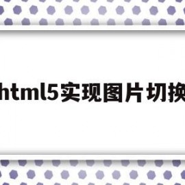 html5实现图片切换(html5怎么让图片旋转)