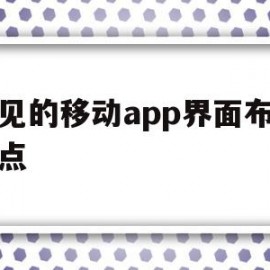 常见的移动app界面布局特点(常见的移动app界面布局特点有)