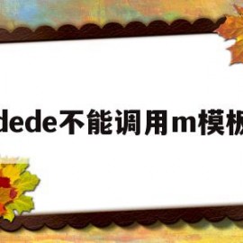 dede不能调用m模板的简单介绍