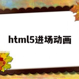 html5进场动画(h5官网入口)