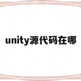 unity源代码在哪(unity源码下载)