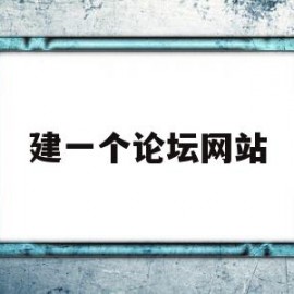 建一个论坛网站(建一个论坛网站要多久)