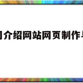 公司介绍网站网页制作与设计(公司介绍网站网页制作与设计方案)