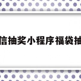 微信抽奖小程序福袋抽奖(微信抽奖小程序福袋抽奖在哪里)