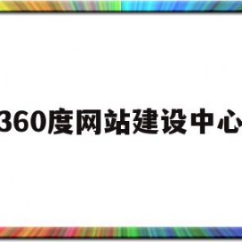 360度网站建设中心(360度网站建设中心在哪)