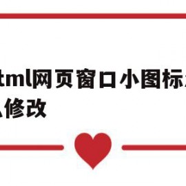 html网页窗口小图标怎么修改(html网页窗口小图标怎么修改内容)