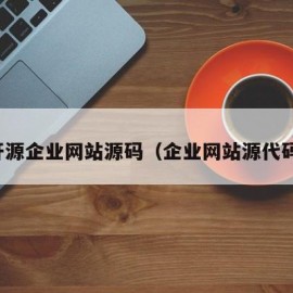 开源企业网站源码（企业网站源代码）