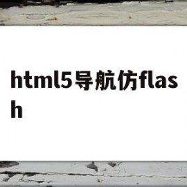 html5导航仿flash(html5导航类辅助内容包括)