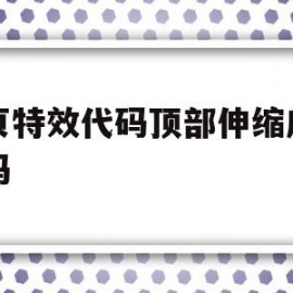 网页特效代码顶部伸缩广告代码(网页特效代码顶部伸缩广告代码怎么写)