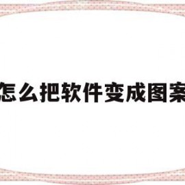 怎么把软件变成图案(怎样把软件变成其他的美丽图案?)