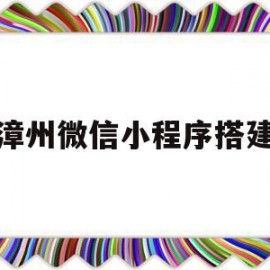 漳州微信小程序搭建(微信搭建小程序赚钱是真的吗)