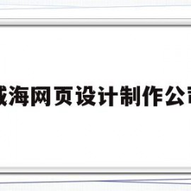 威海网页设计制作公司(威海文登网站设计制作)