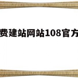 免费建站网站108官方网址(免费建站网站108官方网址是什么)