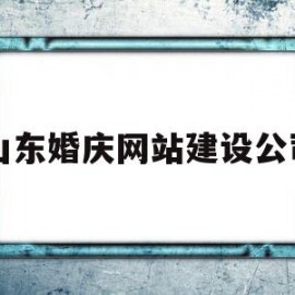 山东婚庆网站建设公司(山东婚庆网站建设公司招聘)